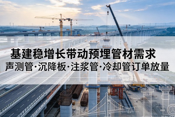 泉山基建稳增长带动预埋监测管材需求，声测管、沉降板、注浆管订单持续放量